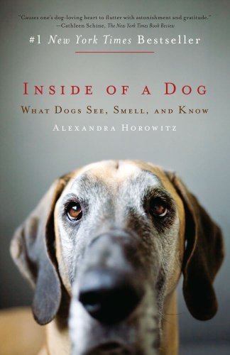 Inside of a Dog  What Dogs See, Smell, and Know, Alexandra Horowitz