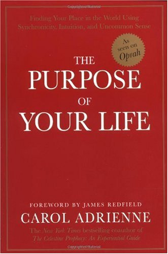 The Purpose of Your Life  Finding Your Place In The World Using Synchronicity, Intuition, And Uncommon Sense, Carol Adrienne & James Redfield