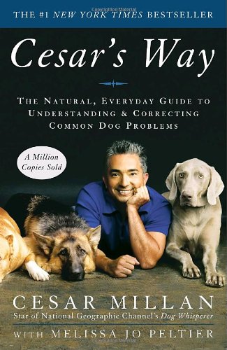 Cesar's Way  The Natural, Everyday Guide to Understanding and Correcting Common Dog Problems, Cesar Millan & Melissa Jo Peltier