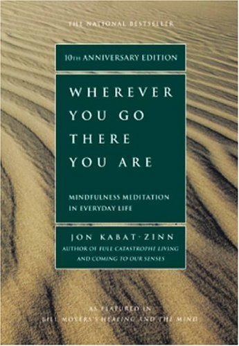 Wherever You Go There You Are  Mindfulness Meditation in Everyday Life, Jon Kabat Zinn